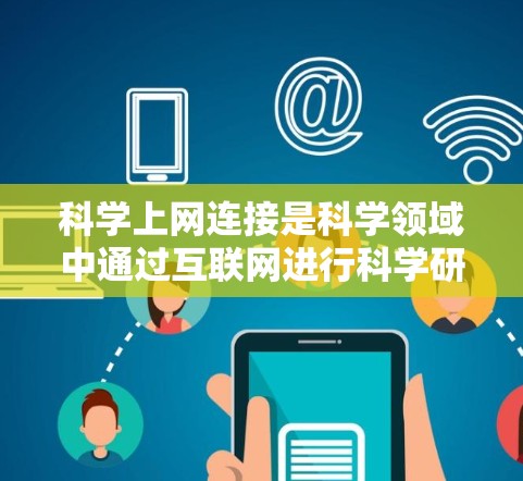 科学上网连接是科学领域中通过互联网进行科学研究、数据共享和交流的重要工具。以下是对科学上网连接的详细分析 科学上网连接是科学领域中通过互联网进行科学研究、数据共享和交流的重要工具。以下是对科学上网连接的详细分析