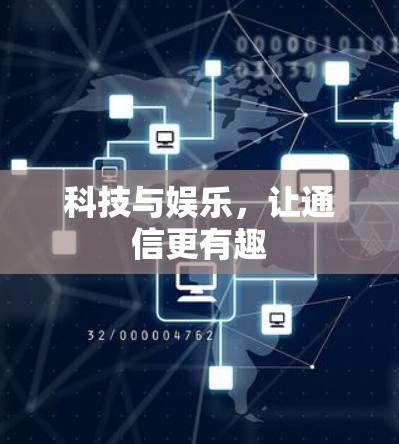 科技与娱乐,让通信更有趣 科技与娱乐,让通信更有趣