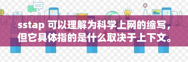 sstap 可以理解为科学上网的缩写,但它具体指的是什么取决于上下文。以下是关于不同含义的解释 sstap 可以理解为科学上网的缩写,但它具体指的是什么取决于上下文。以下是关于不同含义的解释