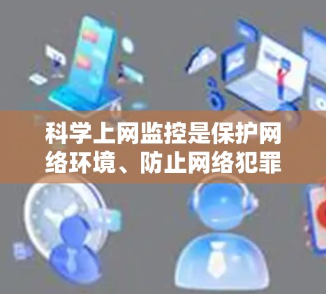 科学上网监控是保护网络环境、防止网络犯罪和维护网络秩序的重要措施。以下是一些关于科学上网监控的要点和建议 科学上网监控是保护网络环境、防止网络犯罪和维护网络秩序的重要措施。以下是一些关于科学上网监控的要点和建议