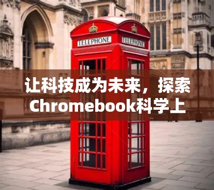 让科技成为未来,探索Chromebook科学上网的未来可能 让科技成为未来,探索Chromebook科学上网的未来可能