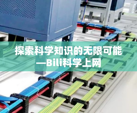 探索科学知识的无限可能—Bili科学上网 探索科学知识的无限可能—Bili科学上网
