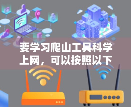 要学习爬山工具科学上网，可以按照以下步骤进行