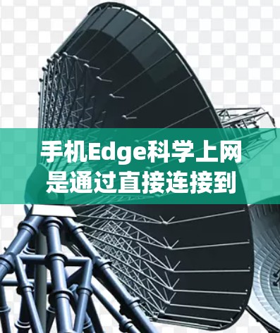 手机Edge科学上网是通过直接连接到服务器实现的远程办公工具，具有以下特点