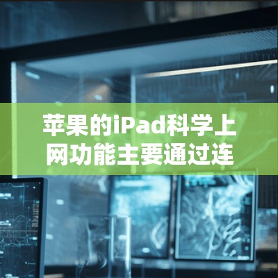 苹果的iPad科学上网功能主要通过连接到互联网来使用科学计算工具和图表工具，主要功能包括