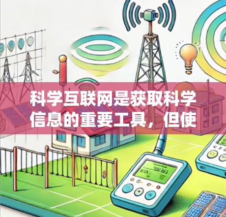 科学互联网是获取科学信息的重要工具，但使用时需要谨慎和系统地进行。以下是对科学互联网的总结和建议