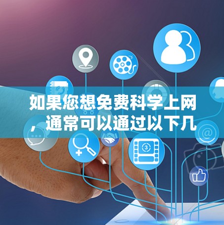 如果您想免费科学上网，通常可以通过以下几种方式实现