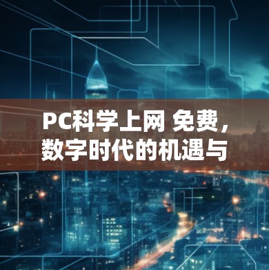 PC科学上网 免费，数字时代的机遇与挑战
