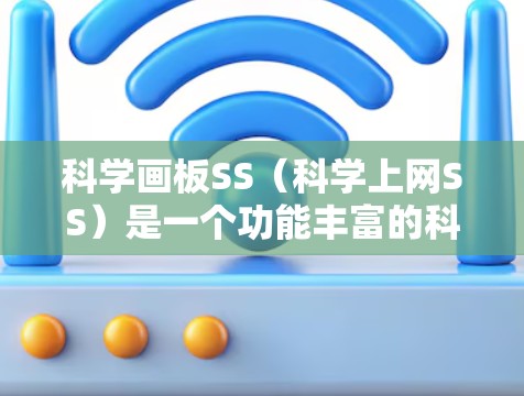 科学画板SS（科学上网SS）是一个功能丰富的科学绘图工具，用于绘制数学和科学图形。以下是使用科学画板SS的步骤和建议