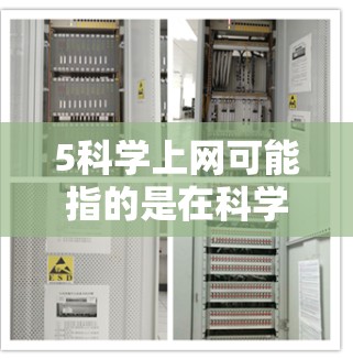 5科学上网可能指的是在科学教育和科学探索领域中，利用互联网进行教学、学习和研究。以下是一些可能涉及的内容和建议