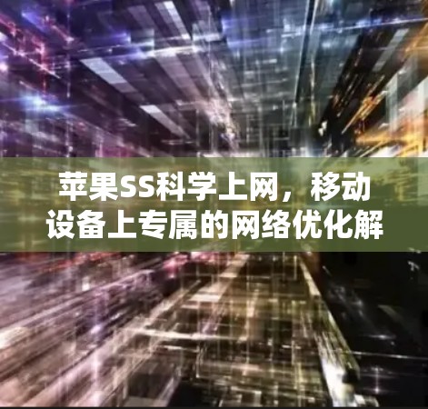 苹果SS科学上网，移动设备上专属的网络优化解决方案