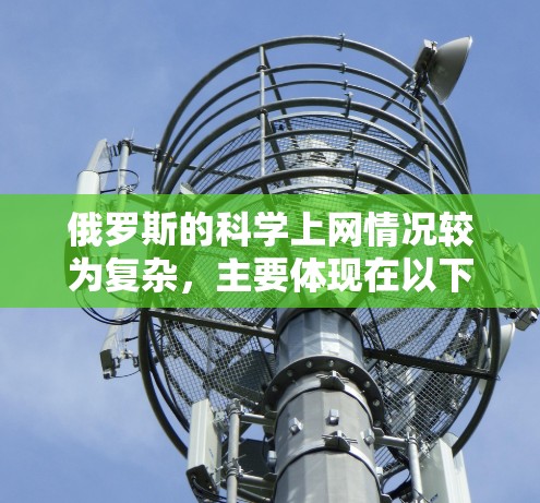 俄罗斯的科学上网情况较为复杂，主要体现在以下几个方面