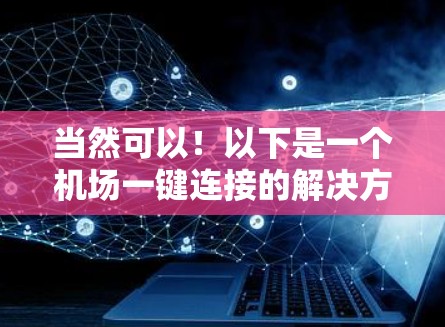 当然可以！以下是一个机场一键连接的解决方案，支持多种语言和搜索方式