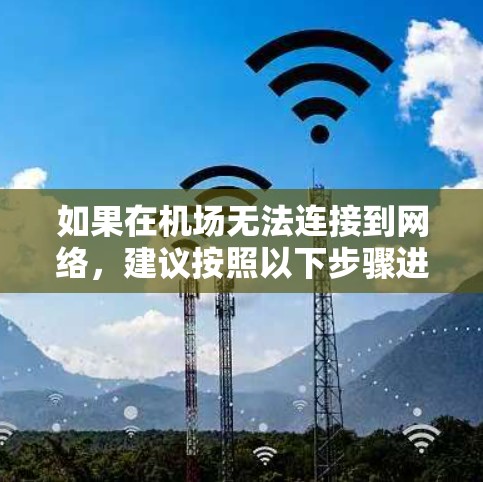 如果在机场无法连接到网络，建议按照以下步骤进行检查和处理