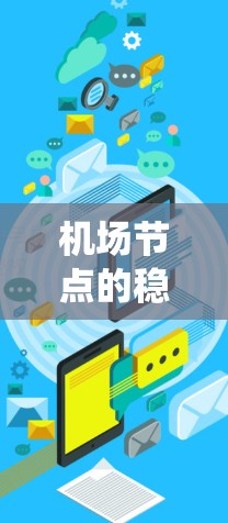 机场节点的稳定度是指其在机场运行中的重要性和影响力,通常通过多个因素来评估。以下是一个系统性的步骤指南 机场节点的稳定度是指其在机场运行中的重要性和影响力,通常通过多个因素来评估。以下是一个系统性的步骤指南