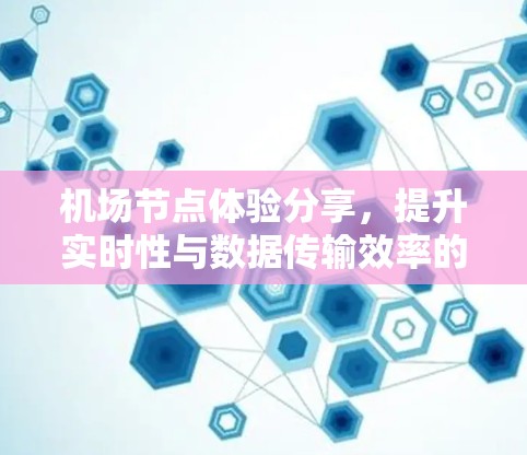 机场节点体验分享，提升实时性与数据传输效率的解决方案