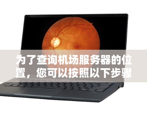 为了查询机场服务器的位置，您可以按照以下步骤操作
