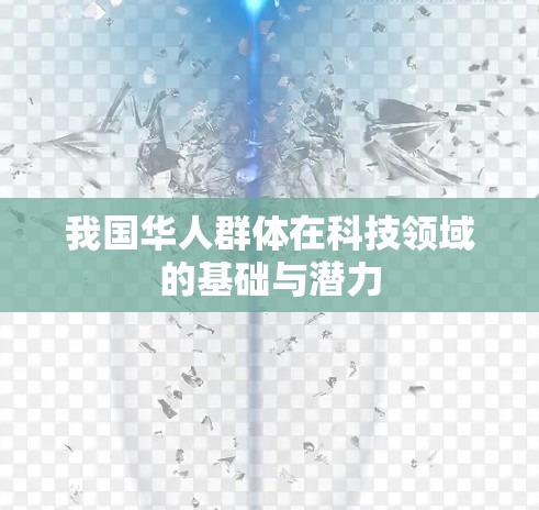 我国华人群体在科技领域的基础与潜力 我国华人群体在科技领域的基础与潜力