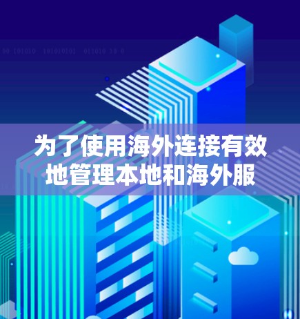 为了使用海外连接有效地管理本地和海外服务器之间的数据共享，您可以按照以下步骤进行操作