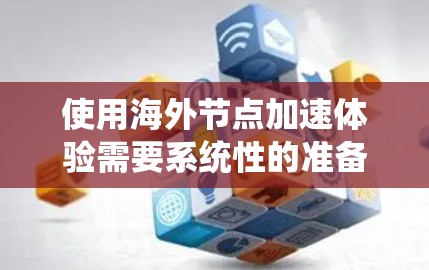 使用海外节点加速体验需要系统性的准备和学习，以下是一步步的指南