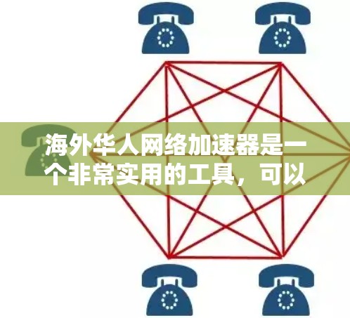 海外华人网络加速器是一个非常实用的工具，可以帮助华人用户在海外工作的朋友们或自己在本地使用网络时，快速下载和上传文件，同时还能进行数据备份和恢复。以下是一些推荐的海外华人网络加速器和工具，供您参考