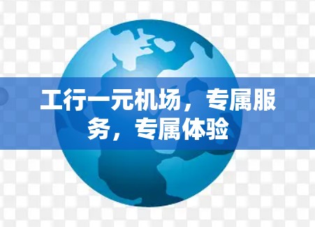 工行一元机场，专属服务，专属体验