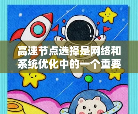 高速节点选择是网络和系统优化中的一个重要概念，涉及多个因素和系统层面的考虑。以下是对该问题的详细分析和总结