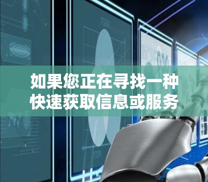 如果您正在寻找一种快速获取信息或服务的平台，可以考虑以下几种常见的快速获取平台