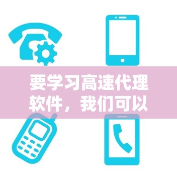 要学习高速代理软件，我们可以按照以下步骤进行