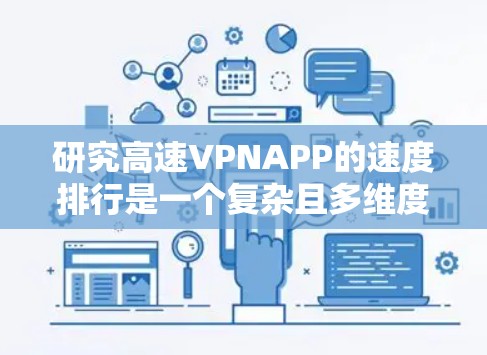 研究高速VPNAPP的速度排行是一个复杂且多维度的问题，涉及多个因素。以下是基于以上思考的综合总结和建议
