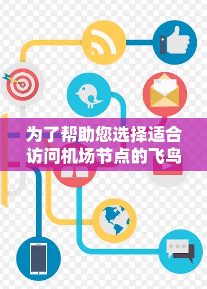 为了帮助您选择适合访问机场节点的飞鸟VPN服务器，以下是详细的步骤和推荐
