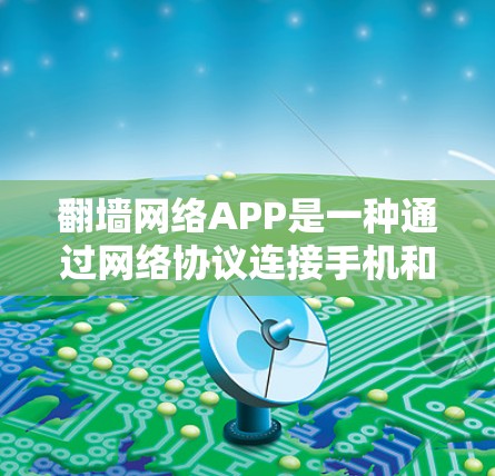 翻墙网络APP是一种通过网络协议连接手机和电脑功能的工具，允许在手机上使用电脑上的应用和功能。以下是对翻墙网络APP的详细分析