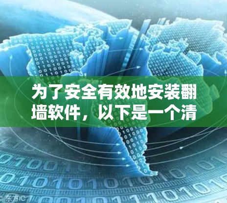 为了安全有效地安装翻墙软件，以下是一个清晰的步骤指南