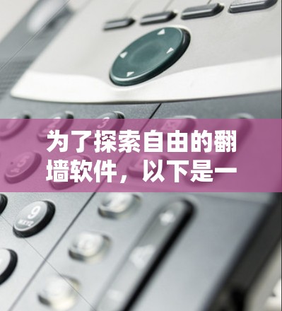 为了探索自由的翻墙软件，以下是一些步骤性的建议