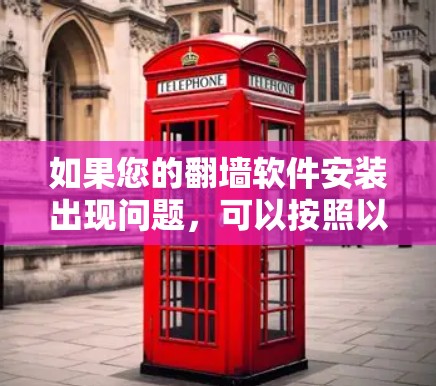 如果您的翻墙软件安装出现问题，可以按照以下步骤进行排查和解决