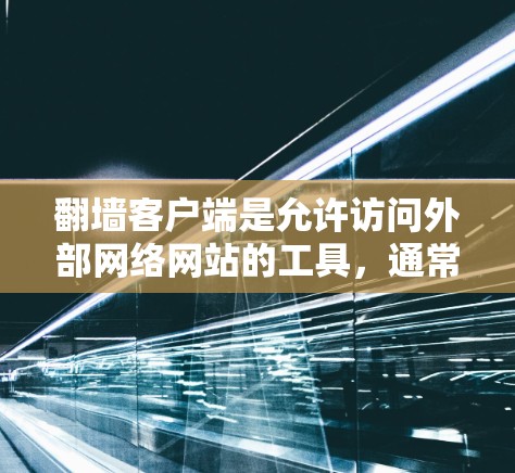 翻墙客户端是允许访问外部网络网站的工具，通常不需要安装任何软件即可使用。以下是逐步的指南，帮助您下载并使用免费的翻墙客户端