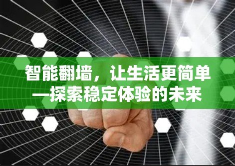 智能翻墙，让生活更简单—探索稳定体验的未来