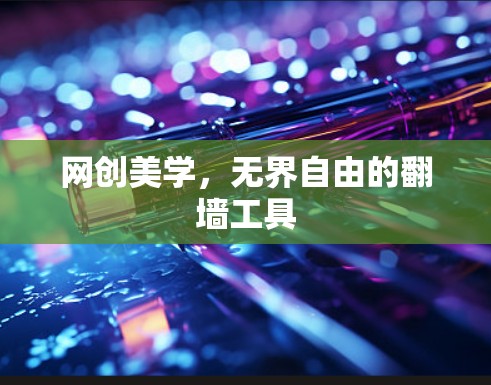 网创美学，无界自由的翻墙工具