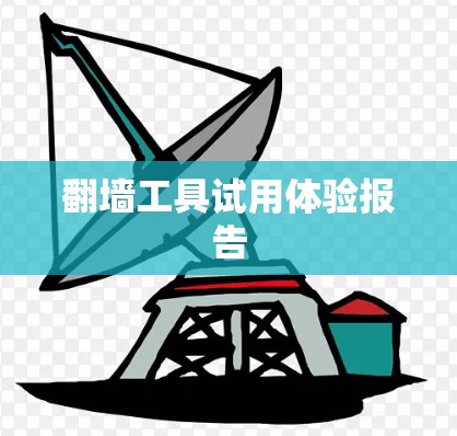翻墙工具试用体验报告