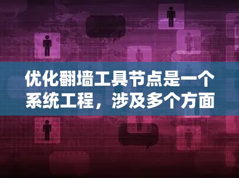 优化翻墙工具节点是一个系统工程，涉及多个方面，从结构设计到性能和安全优化，再到测试和扩展。以下是一步步的优化建议
