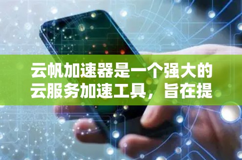 云帆加速器是一个强大的云服务加速工具，旨在提升用户在云环境中的性能和效率。以下是一些推荐的云帆加速器节点类型及其特点，供您参考