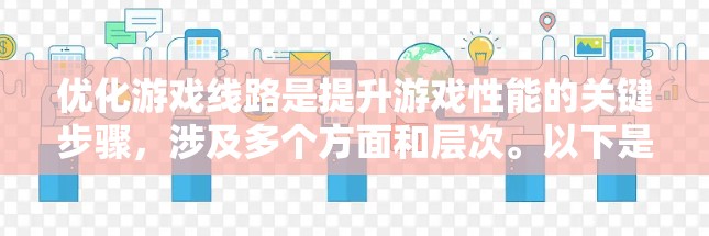优化游戏线路是提升游戏性能的关键步骤，涉及多个方面和层次。以下是一个有条理的优化策略指南