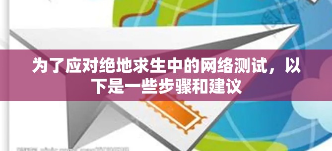 为了应对绝地求生中的网络测试，以下是一些步骤和建议