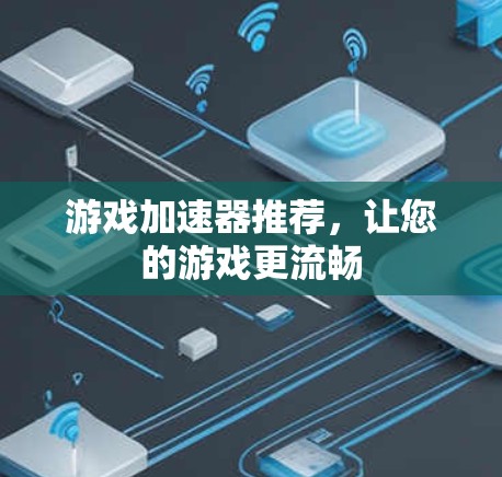 游戏加速器推荐，让您的游戏更流畅