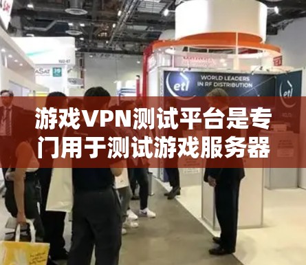 游戏VPN测试平台是专门用于测试游戏服务器、游戏网络和游戏设备的VPN服务。这些平台帮助游戏开发者更有效地进行测试和优化，确保游戏服务器在虚拟环境中能够正常运行，提供良好的游戏体验