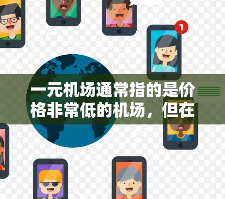 一元机场通常指的是价格非常低的机场，但在现实中，这样的机场并不存在。实际上，机场的价格通常在1元到3元之间。以下是一些常见的机场价格
