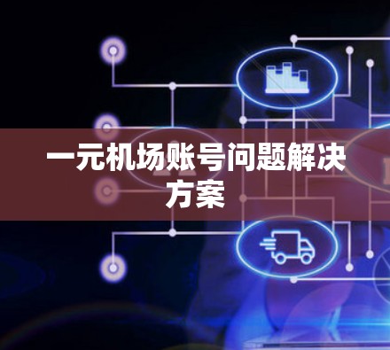 一元机场账号问题解决方案