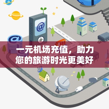 一元机场充值，助力您的旅游时光更美好