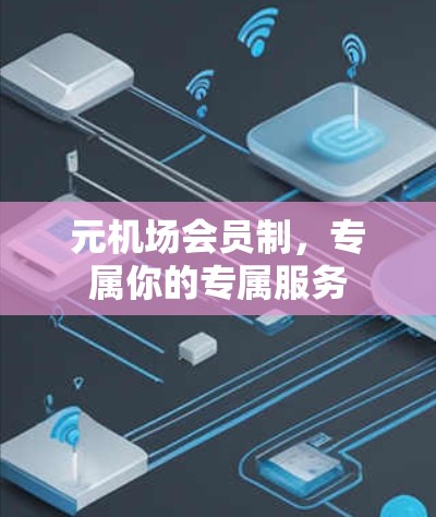 元机场会员制，专属你的专属服务