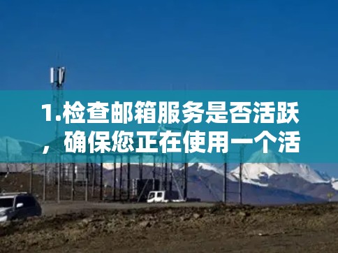 1.检查邮箱服务是否活跃，确保您正在使用一个活跃的邮箱服务，如Outlook、Microsoft 365、Slack等